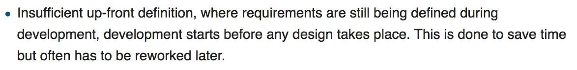 Insufficient up-front definition, where requirements are still being defined during development, development starts before any design takes place. This is done to save time but often has to be reworked later.